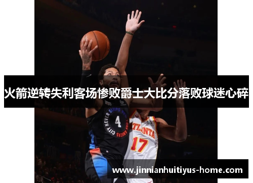 火箭逆转失利客场惨败爵士大比分落败球迷心碎